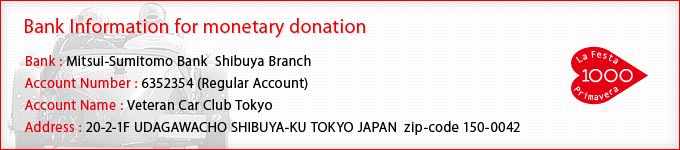 Bank Information for monetary donation:Mitsui-Sumitomo Bank  Shibuya Branch/6352354 (Regular Account)/Veteran Car Club Tokyo/20-2-1F UDAGAWACHO SHIBUYA-KU TOKYO JAPAN zip-code 150-0042