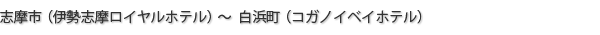 志摩市（伊勢志摩ロイヤルホテル）～白浜町（コガノイベイホテル）