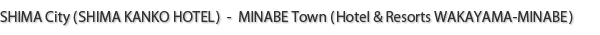 SHIMA City(SHIMA KANKO HOTEL) - MINABE Town(KISHU-MINABE ROYAL HOTEL)