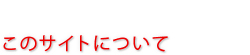 このサイトについて