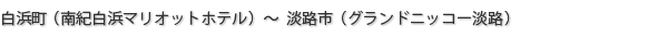 白浜町（南紀白浜マリオットホテル）～ 淡路市（グランドニッコー淡路）