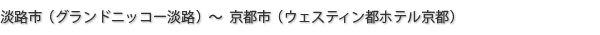 淡路市（グランドニッコー淡路）～ 京都市（ウェスティン都ホテル京都）